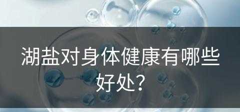 湖盐对身体健康有哪些好处？